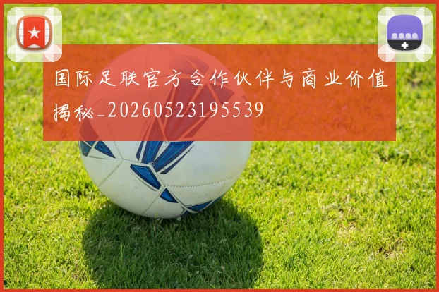 国际足联官方合作伙伴与商业价值揭秘_20260523195539