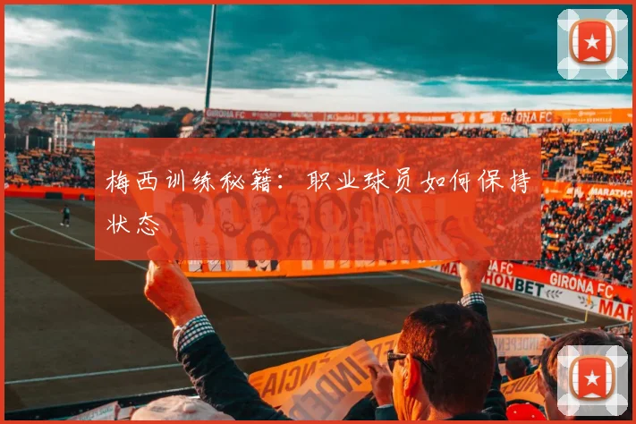 梅西训练秘籍：职业球员如何保持状态